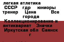 17.1) легкая атлетика :  1982 u - СССР - гдр  - юниоры  (тренер) › Цена ­ 299 - Все города Коллекционирование и антиквариат » Значки   . Иркутская обл.,Саянск г.